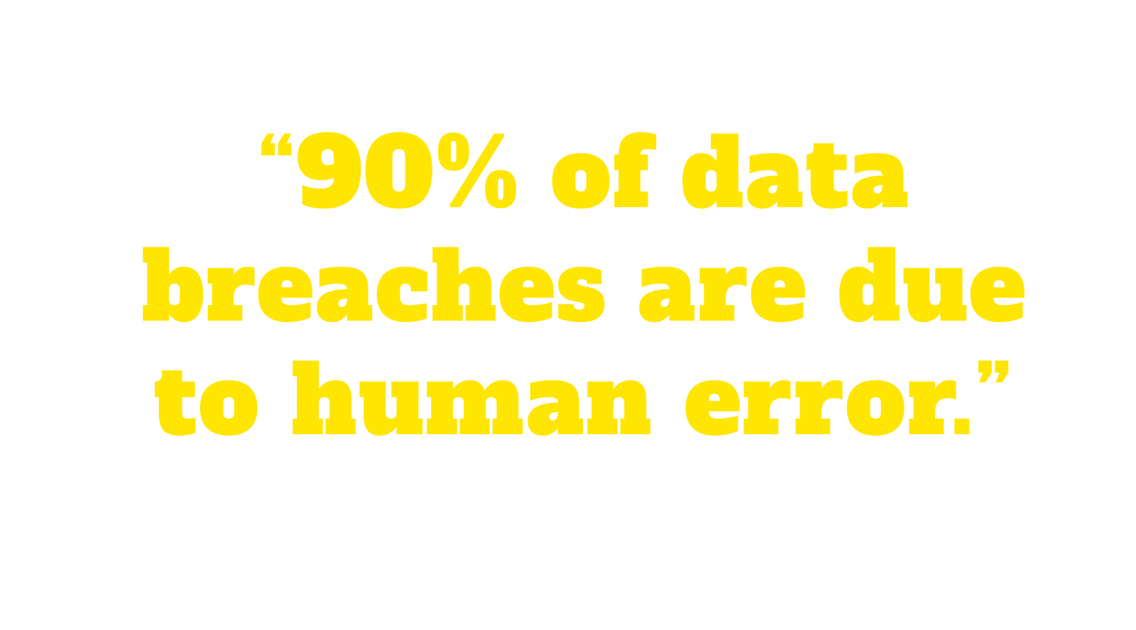 90% of data breaches are due to human error